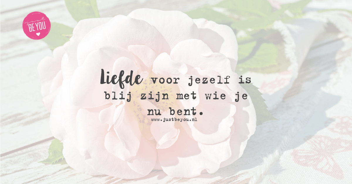 Liefde voor jezelf is blij zijn met wie je nu bent