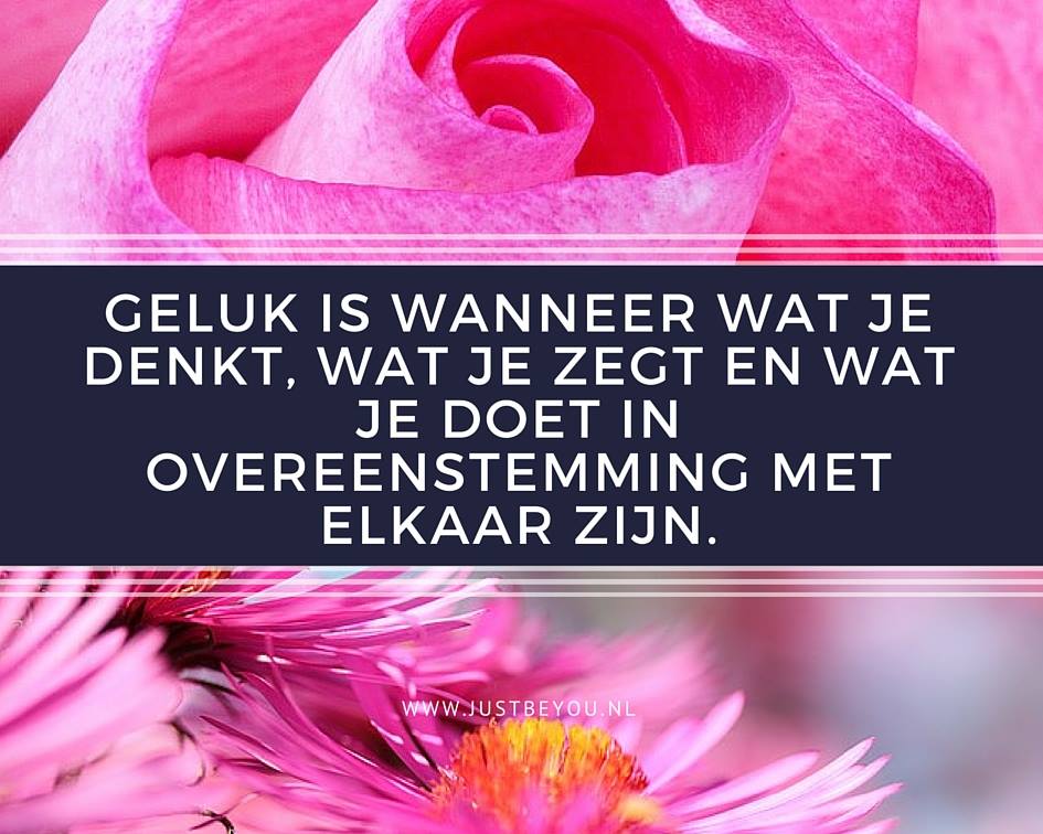 Geluk is wanneer wat je denkt, wat je zegt en wat je doet in overeenstemming met elkaar zijn.