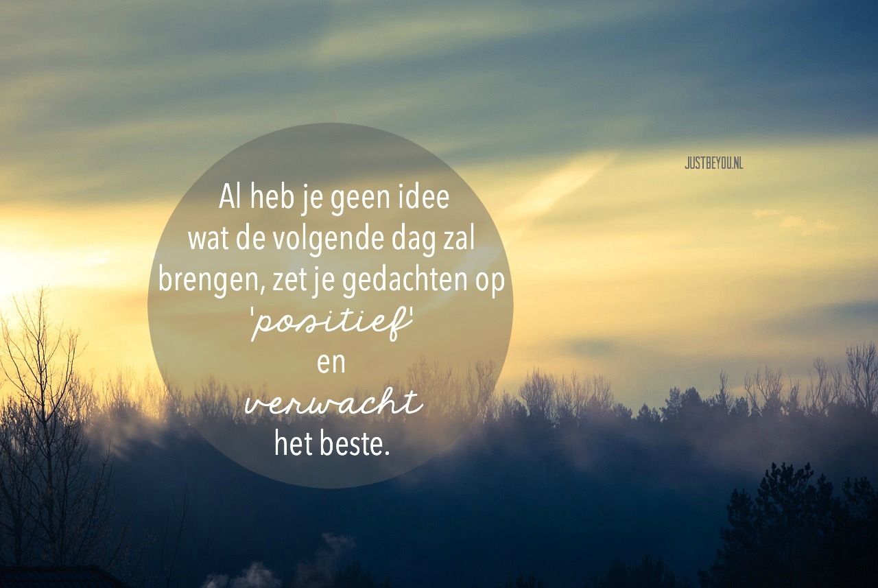 zet je gedachten op positief en verwacht het beste