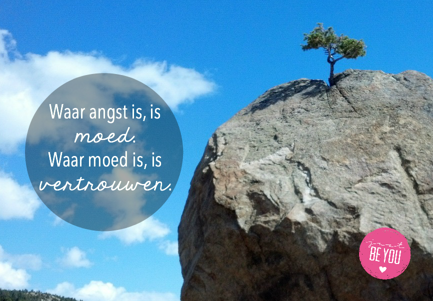 Waar angst is, is moed. Waar moed is, is vertrouwen.