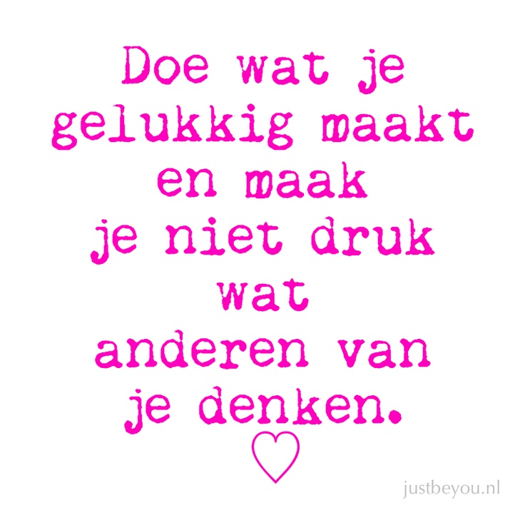 doe wat je gelukkig maakt en maak je niet druk wat anderen