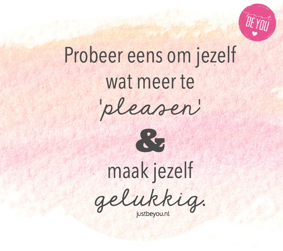 Probeer eens om jezelf wat meer te 'pleasen', en maak jezelf gelukkig.