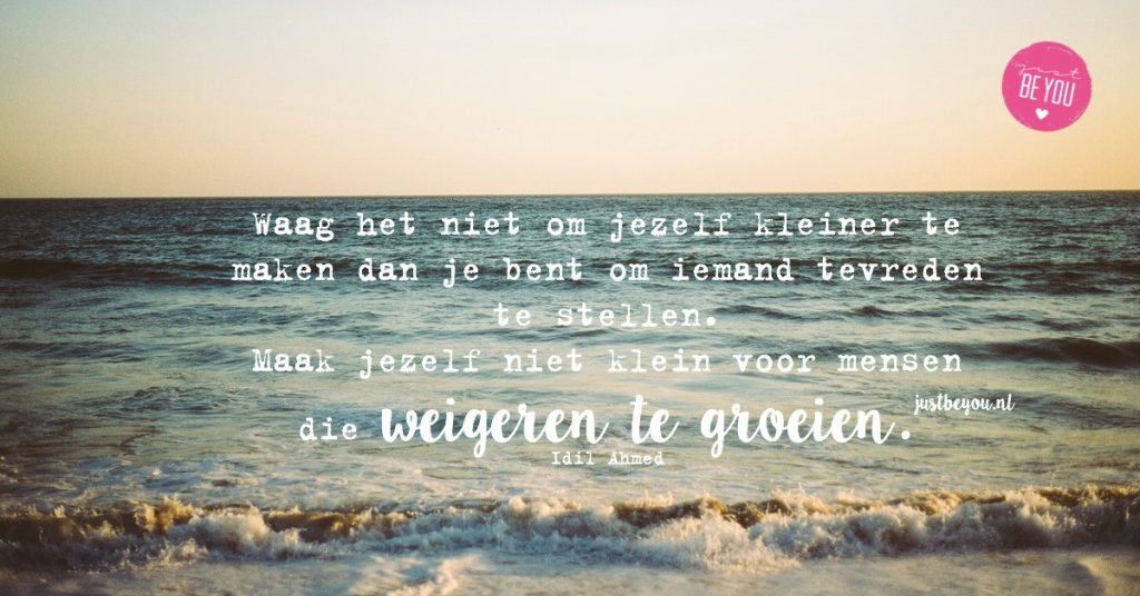 Waag het niet om jezelf kleiner te maken