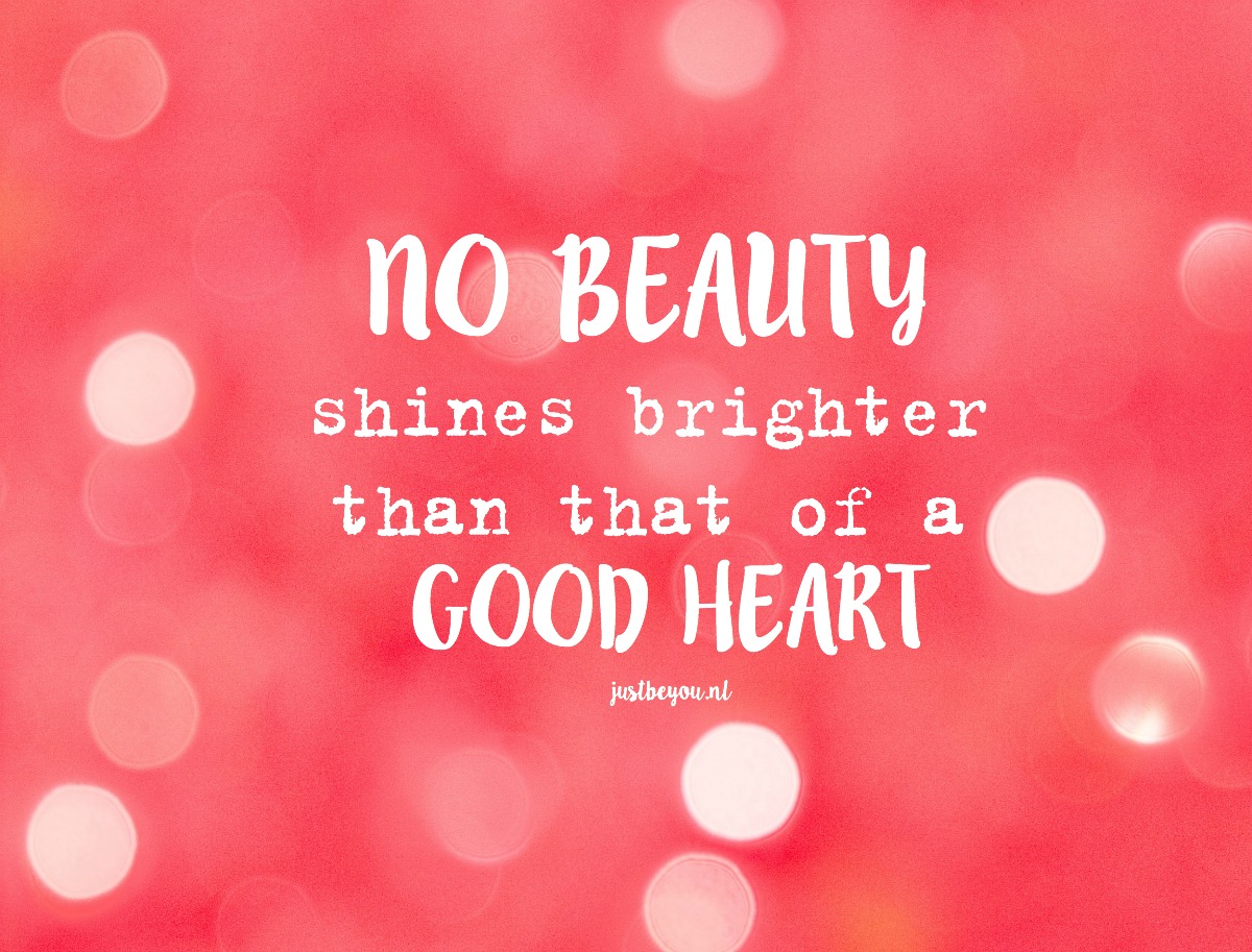 no beauty shines brighter than that of a good heart