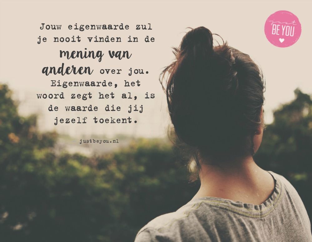 Jouw eigenwaarde zul je nooit vinden in de mening van anderen over jou. Eigenwaarde, het woord zegt het al, is de waarde die jij jezelf toekent.