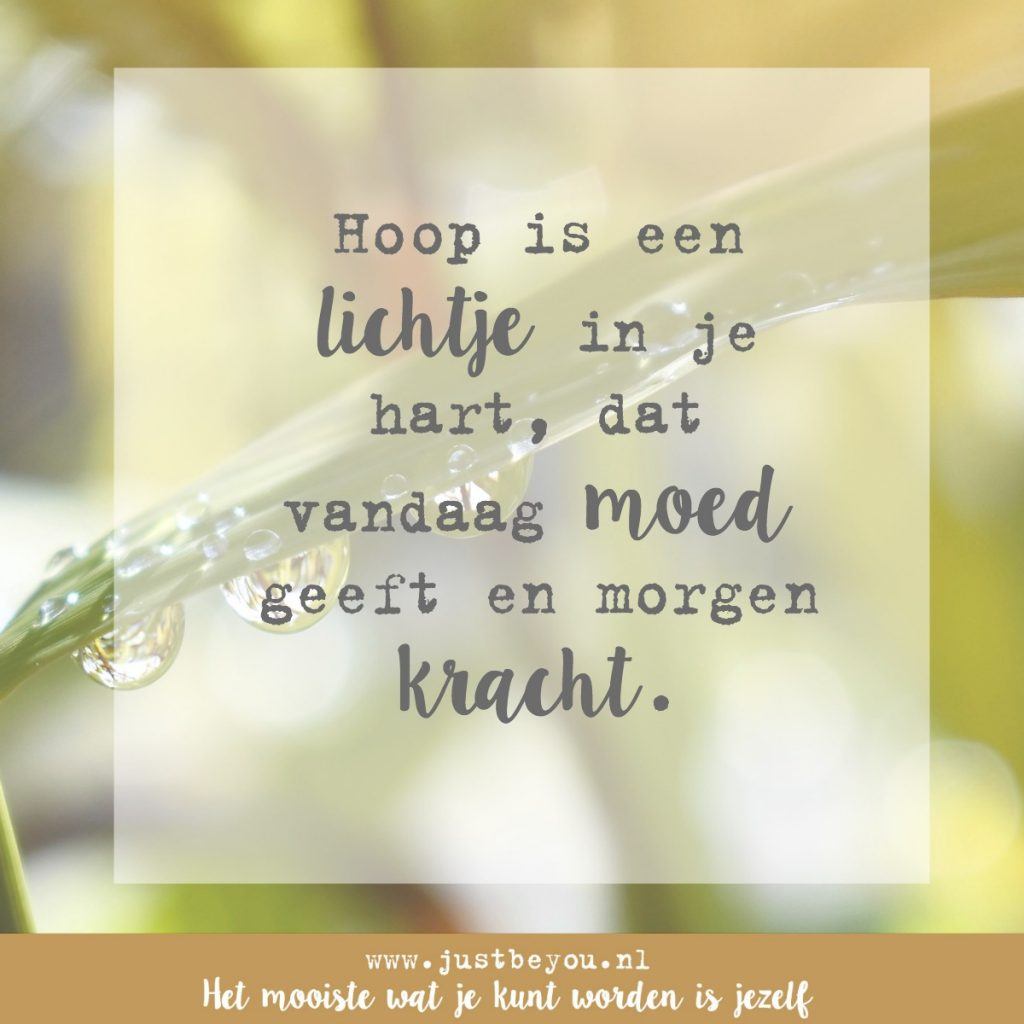 Hoop is een lichtje in je hart, dat vandaag moed geeft en morgen kracht.