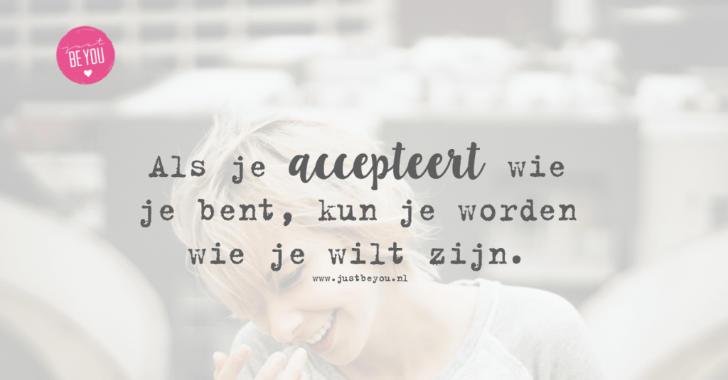 Als je accepteert wie je bent, kun je worden wie je wilt zijn.