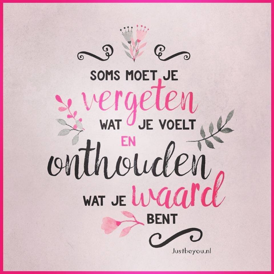 soms moet je vergeten wat je voelt en onthouden wat je waard bent, justbeyou