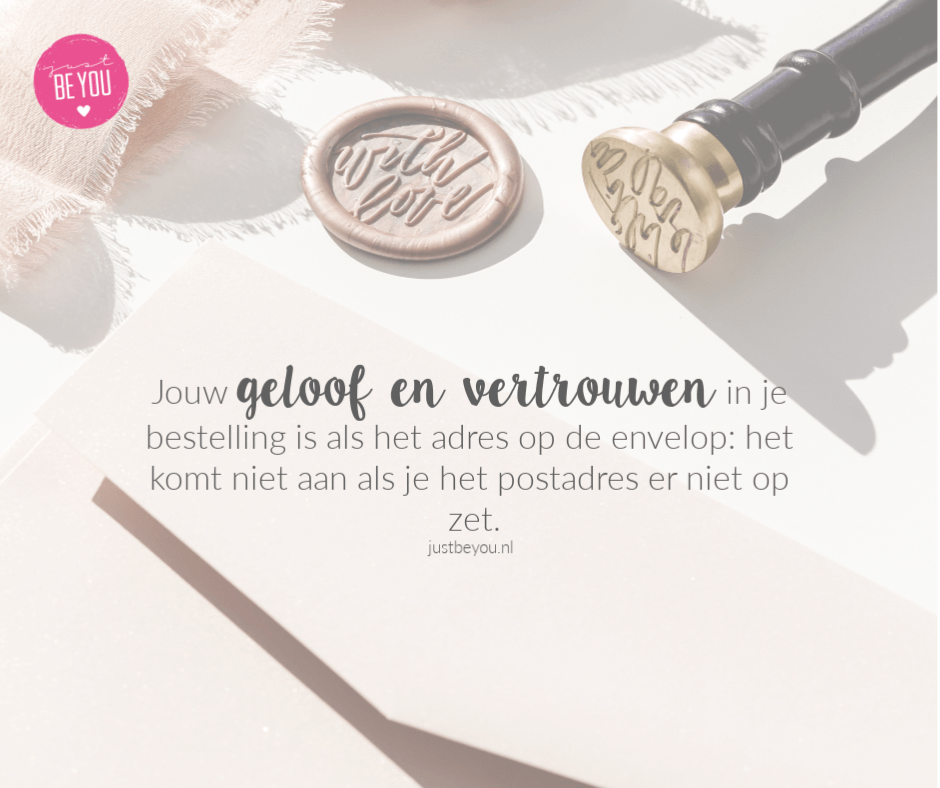 Jouw geloof en vertrouwen in je bestelling is als het adres op de envelop_ het komt niet aan als je het postadres er niet op zet.