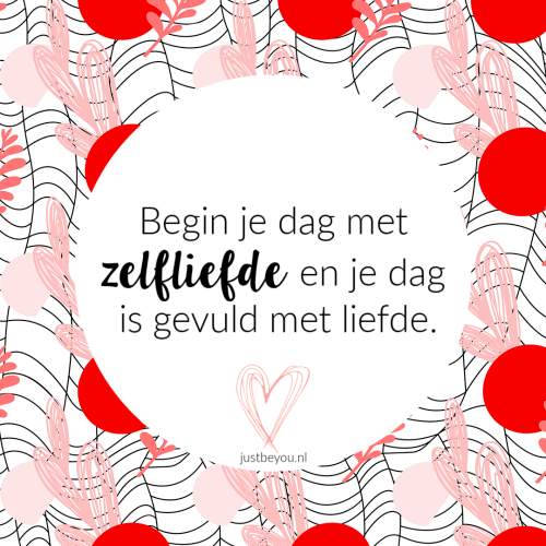 Begin je dag met zelfliefde en je dag is gevuld met liefde.