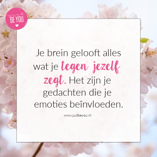  Je brein gelooft alles wat je tegen jezelf zegt. Het zijn je gedachten die je emoties beïnvloeden.