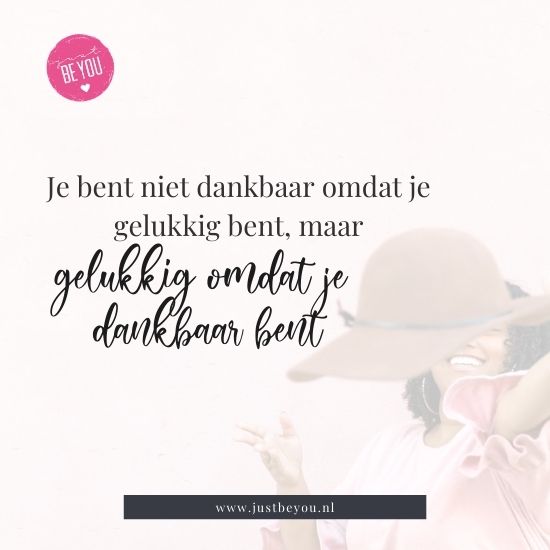 Dankbaarheid-Je bent niet dankbaar omdat je gelukkig bent, maar gelukkig omdat je dankbaar bent