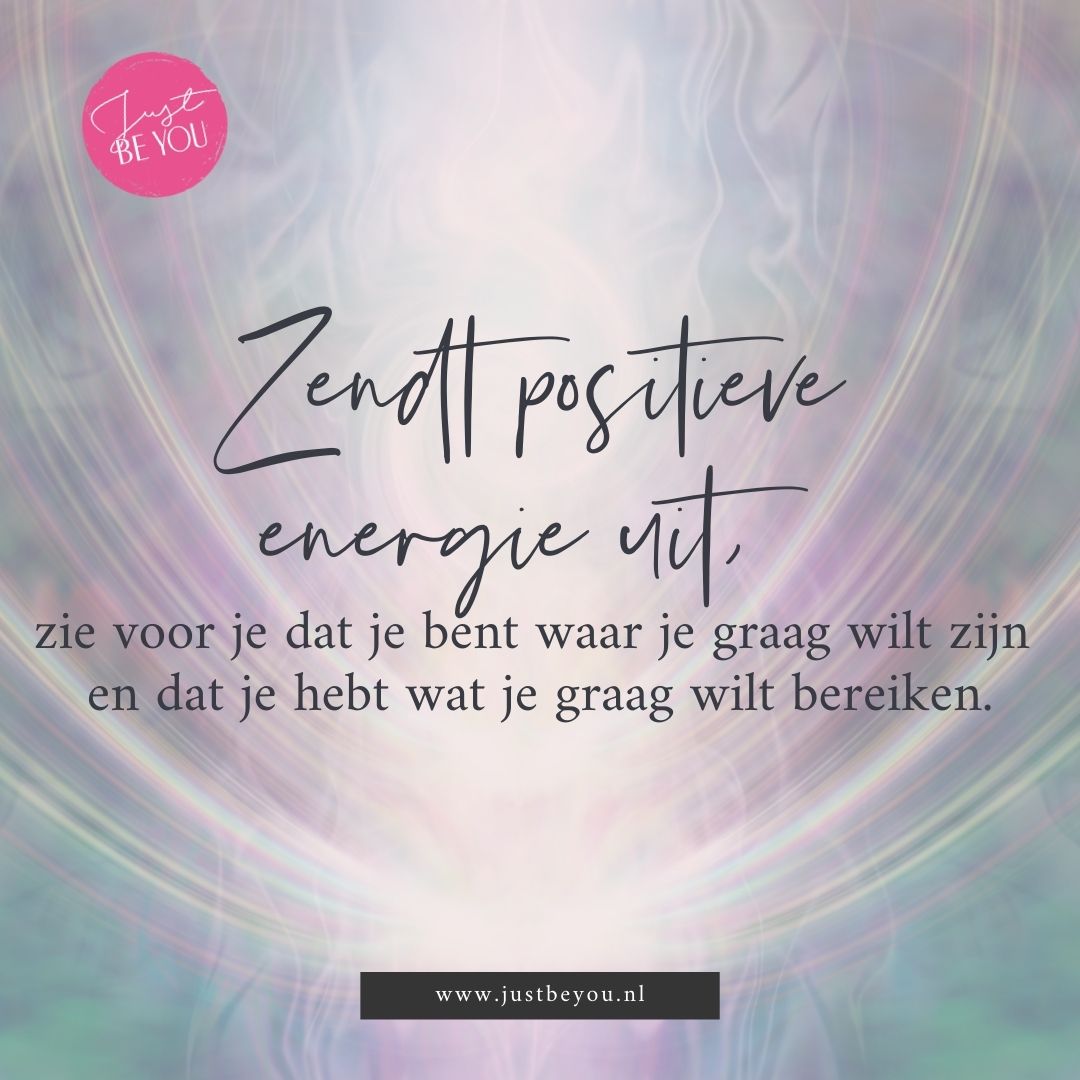 Zendt positieve energie uit, zie voor je dat je bent waar je graag wilt zijn en dat je hebt wat je graag wilt bereiken