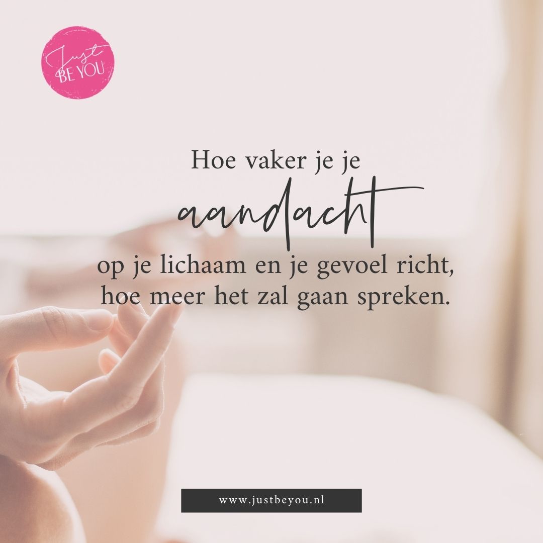 Hoe vaker je je aandacht op je lichaam en je gevoel richt, hoe meer het zal gaan spreken.