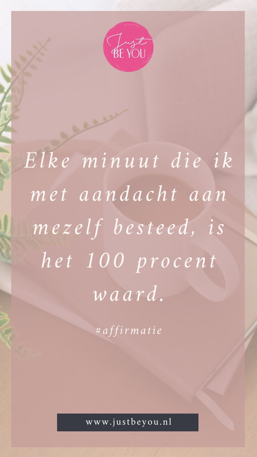 Elke minuut die ik met aandacht aan mezelf  besteed, is het  100 procent waard.