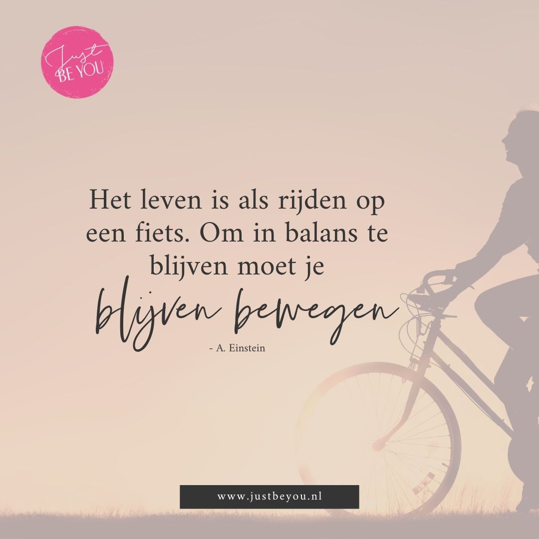 Het leven is als rijden op een fiets. Om in balans te blijven moet je blijven bewegen