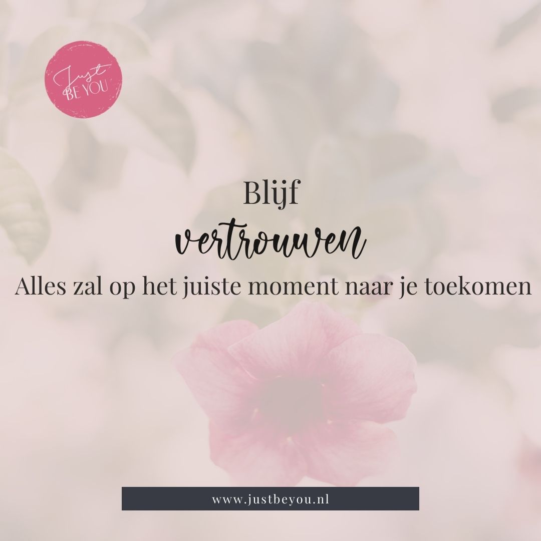 Blijf vertrouwen Alles zal op het juiste moment naar je toekomen.