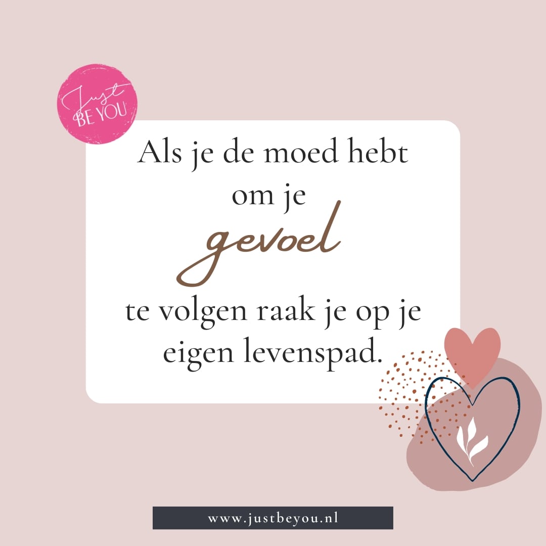 Als je de moed hebt om je gevoel te volgen raak je op je eigen levenspad